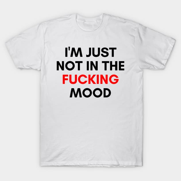 I'm Just Not In The Fucking Mood. Funny Sarcastic NSFW Rude Inappropriate Saying. Black and Red T-Shirt by That Cheeky Tee